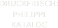 DRUCKFRISCH:
PHILIPPI 
KATALOG 
